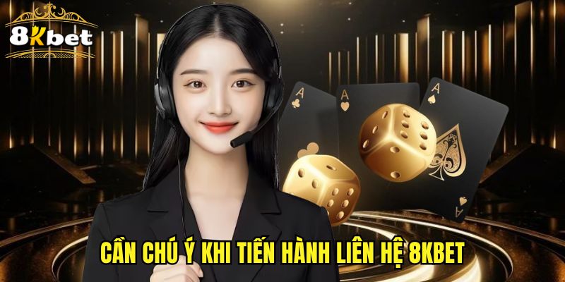 Cần chú ý khi tiến hành liên hệ 8KBET