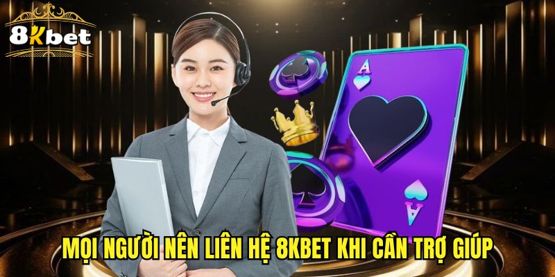 Mọi người nên liên hệ 8KBET khi cần trợ giúp
