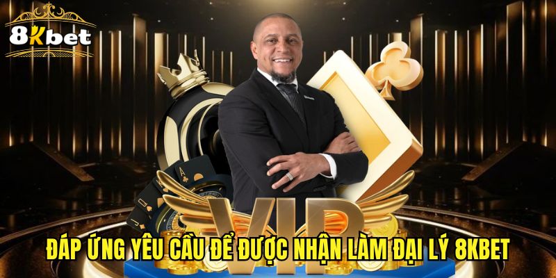 Đáp ứng yêu cầu để được nhận làm đại lý 8KBET