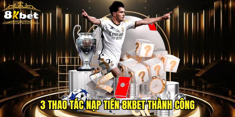 3 thao tác nạp tiền 8KBET thành công