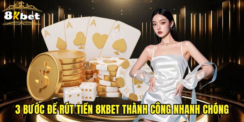 3 bước để rút tiền 8KBET thành công nhanh chóng